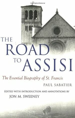 The Road To Assisi: The Essential Biography Of St. Francis by Paul Sabatier, Jon M. Sweeney