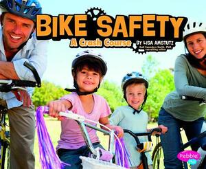 Bike Safety: A Crash Course by Lisa J. Amstutz