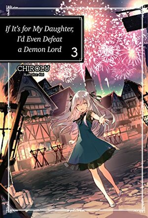 If It's for My Daughter, I'd Even Defeat a Demon Lord: Volume 3 by CHIROLU