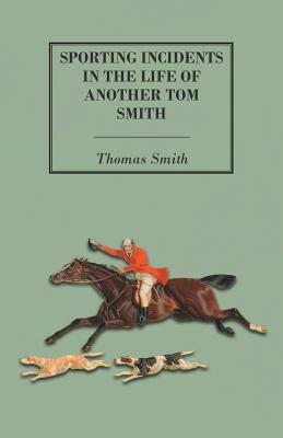 Sporting Incidents in the Life of Another Tom Smith by Thomas Smith