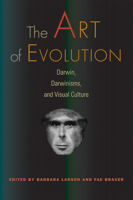 The Art of Evolution: Darwin, Darwinisms, and Visual Culture by 