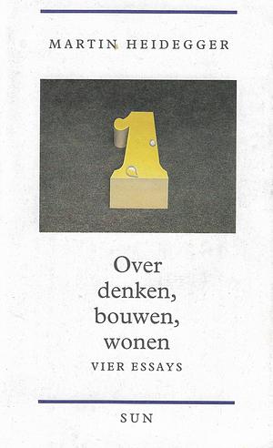 Over denken, bouwen, wonen by Martin Heidegger