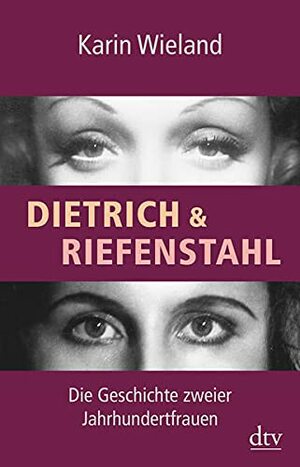 Dietrich & Riefenstahl: Die Geschichte zweier Jahrhundertfrauen by Karin Wieland