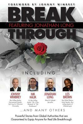 Break Through Featuring Jonathan Long: Powerful Stories from Global Authorities That Are Guaranteed to Equip Anyone for Real Life Breakthroughs by Jonathan Long