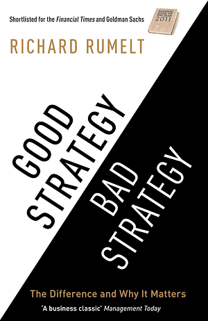 Good Strategy/Bad Strategy: The difference and why it matters by Richard Rumelt