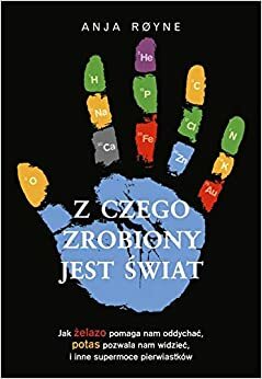 Z czego zrobiony jest świat by Anja Røyne