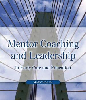 Mentor Coaching and Leadership in Early Care and Education by Mary Nolan