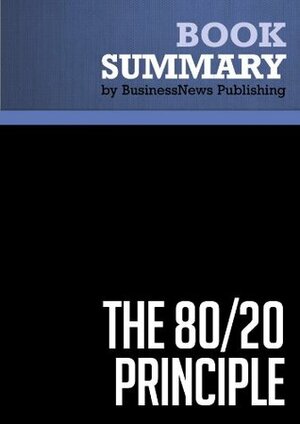 Summary: The 80/20 Principle - Richard Koch: The Secret of Achieving More With Less by BusinessNews Publishing