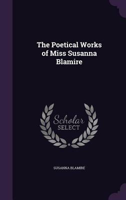 The Poetical Works of Miss Susanna Blamire by Susanna Blamire