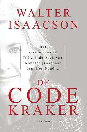 De codekraker: Het revolutionaire DNA-onderzoek van Nobelprijswinnaar Jennifer Doudna by Walter Isaacson