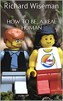 How To Be A Real Human by Elaine Wiseman, Richard Wiseman