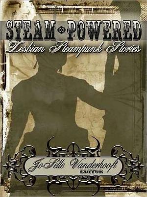 Steampowered: Lesbian Steampunk Stories by JoSelle Vanderhooft, JoSelle Vanderhooft