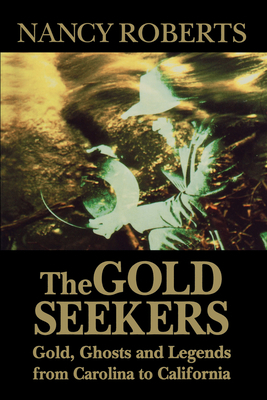 Gold Seekers: Gold, Ghosts, and Legends from Carolina to California by Nancy Roberts