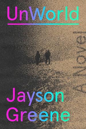 UnWorld: A Novel by Jayson Greene