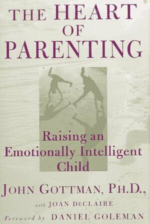 The Heart of Parenting: Raising an Emotionally Intelligent Child by John Gottman, Joan DeClaire