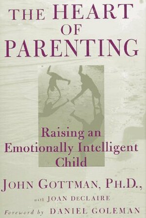 The Heart of Parenting: Raising an Emotionally Intelligent Child by Joan DeClaire, John Gottman