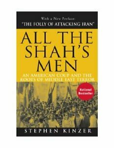 All the Shah's Men: An American Coup & the Roots of Middle East Terror by Stephen Kinzer