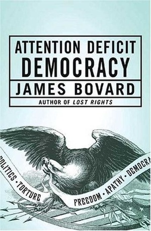 Attention Deficit Democracy by James Bovard