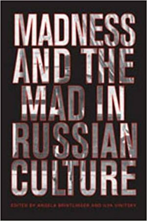 Madness and the Mad in Russian Culture by Ilya Vinitsky, Angela Brintlinger