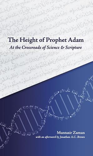 The Height Of Prophet Adam: At The Crossroads Of Science And Scripture by Muntasir Zaman