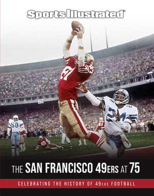 Sports Illustrated The San Francisco 49ers at 75 by The Editors of Sports Illustrated