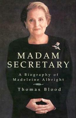 Madam Secretary: A Biography of Madeleine Albright by Thomas Blood