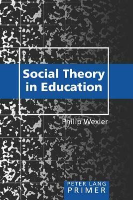 Social Theory in Education Primer: Primer by Philip Wexler