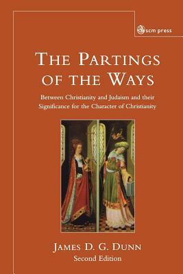 Parting of the Ways: Between Christianity and Judaism and Their Significance for the Character of Christianity by James D. G. Dunn