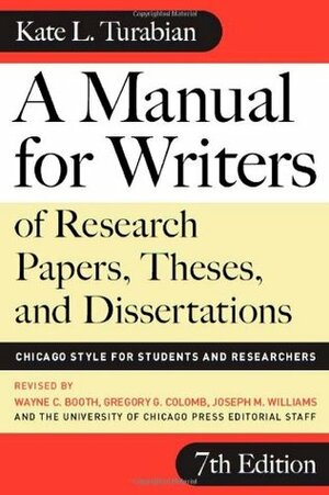 A Manual for Writers of Research Papers, Theses, and Dissertations: Chicago Style for Students and Researchers by Gregory G. Colomb, University of Chicago Press, Joseph M. Williams, Wayne C. Booth, Kate L. Turabian