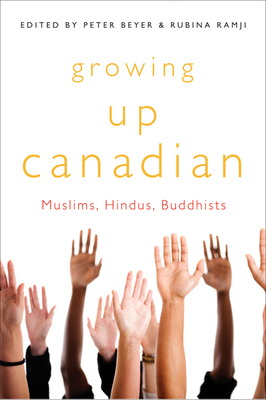 Growing Up Canadian: Muslims, Hindus, Buddhists by Rubina Ramji, Peter Beyer