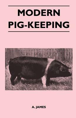 Modern Pig-Keeping by A. James