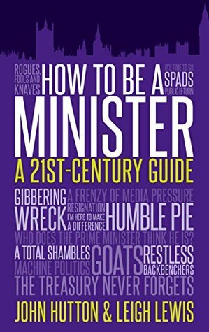 How to Be a Minister: A 21st-Century Guide by Leigh Lewis, John Hutton