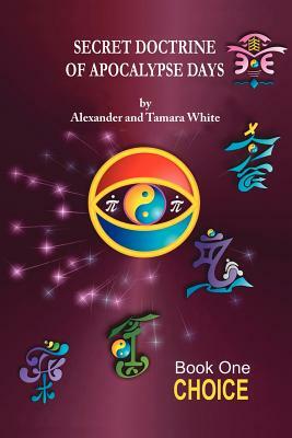 Secret Doctrine of Apocalypse Days: Book One- Choice by Tamara White, Alexander White