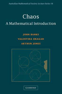 Chaos: A Mathematical Introduction by Arthur Jones, Valentina Dragan, John Banks