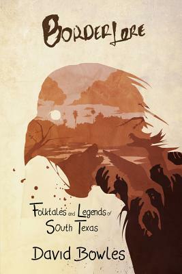 Border Lore Folktales and Legends of South Texas by David Bowles