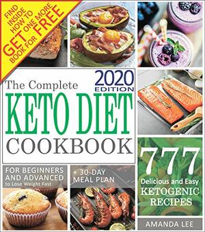 The Complete Keto Diet Cookbook: 777 Delicious and Easy Ketogenic Recipes for Beginners and Advanced to Lose Weight Fast + 30-Day Meal Plan To Lose Up To 20 Pounds in the First Month by Amanda Lee