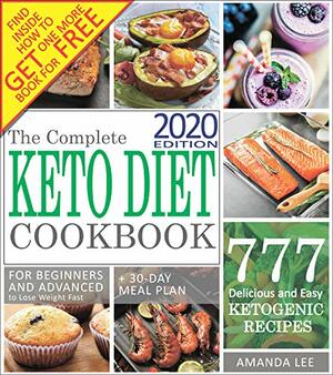 The Complete Keto Diet Cookbook: 777 Delicious and Easy Ketogenic Recipes for Beginners and Advanced to Lose Weight Fast + 30-Day Meal Plan To Lose Up To 20 Pounds in the First Month by Amanda Lee