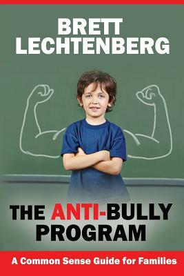 The Anti-Bully Program: A Common Sense Guide for Families by Brett G. Lechtenberg