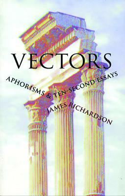 Vectors: Aphorisms & Ten-Second Essays by James Richardson