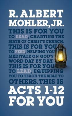 Acts 1-12 for You: Charting the Birth of the Church by R. Albert Mohler