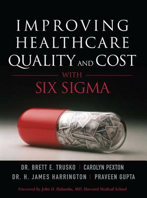 Improving Healthcare Quality and Cost with Six SIGMA (Paperback) by Jim Harrington, Brett Trusko, Carolyn Pexton