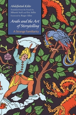 Arabs and the Art of Storytelling: A Strange Familiarity by Abdelfattah Kilito