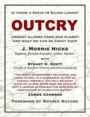 Outcry: Urgent Alarms from Our Planet and What We Can Do About Them by Stuart H. Scott, J. Morris Hicks