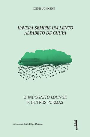 Haverá Sempre Um Lento Alfabeto de Chuva by Luís Filipe Parrado, Denis Johnson