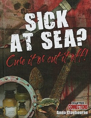 Sick at Sea? Cure It or Cut It Off! by Anna Claybourne
