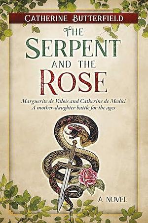 The Serpent and the Rose: A novel by Catherine Butterfield, Catherine Butterfield