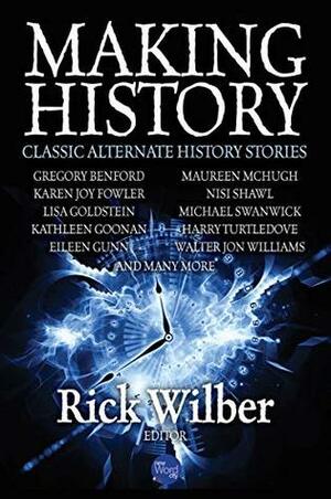 Making History: Classic Alternate History Stories by Ben Loory, Rich Larson, Rick Wilber