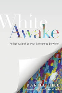 White Awake: An Honest Look at What It Means to Be White by Daniel Hill