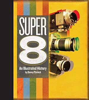 Super 8: An Illustrated History by Danny Plotnick, G.B. Jones