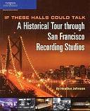 If These Halls Could Talk: A Historical Tour Through San Francisco Recording Studios by Heather Johnson